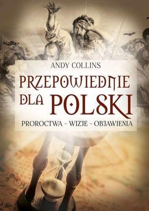 Przepowiednie Dla Polski Proroctwa Wizje Objawienia - Andy Collins