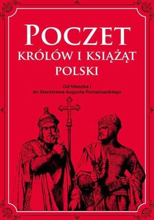 Poczet Królów I Książąt Polski Od Mieszka I Do Stanisława Augusta Poniatowskiego - Adam Dylewski
