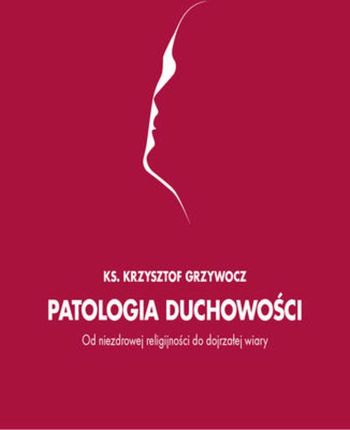 Patologia duchowości - Ks. dr Krzysztof Grzywocz (MP3)