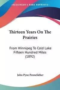 Thirteen Years on the Prairies: From Winnipeg to Cold Lake Fifteen Hundred Miles (1892)