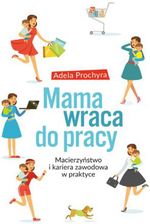 Mama wraca do pracy. Macierzyństwo i kariera zawodowa w praktyce - Adela Prochyra (EPUB) - E-encyklopedie i leksykony