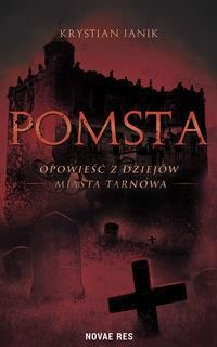 Pomsta - opowieść z dziejów miasta Tarnowa - Krystian Janik