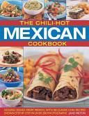 The Chili-Hot Mexican Cookbook: Sizzling Dishes from Mexico, with 100 Classic Chili Recipes Shown Step by Step in 350 Photographs