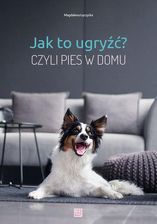 Zdjęcie Jak to ugryźć? Czyli pies w domu - Magdalena Łęczycka - Mielec