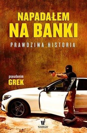 Napadałem Na Banki Historia Prawdziwa - Pseudonim Grek