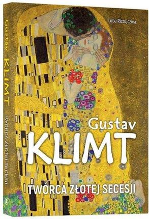 Gustav Klimt Twórca Złotej Secesji - Luba Ristujczina