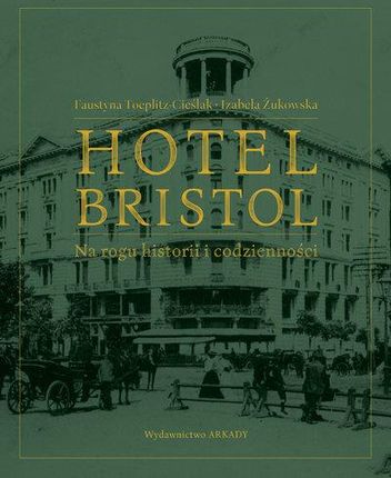 Hotel Bristol Na rogu historii i codzienności - Toeplitz-Cieślak Faustyna, Żukowska Izabela