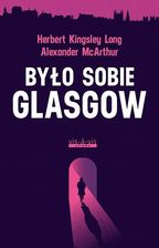 Zdjęcie Było sobie Glasgow - Alexander McArthur i Herbert Kingsley Long - Kołaczyce