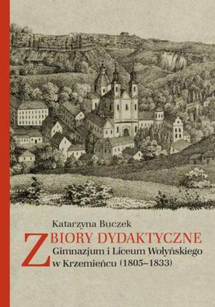 Zbiory dydaktyczne Gimnazjum i Liceum Wołyńskiego w Krzemieńcu (1805-1833) (PDF)