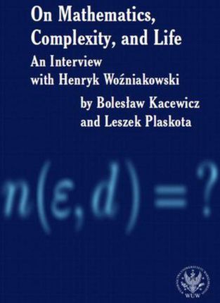 On Mathematics, Complexity and Life - Henryk Woźniakowski, Bolesław Kacewicz, Leszek Plaskota (PDF)