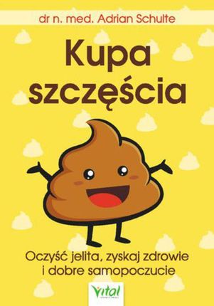 Kupa szczęścia Oczyść jelita, zyskaj zdrowie i dobre samopoczucie - dr n. med. Adrian Schulte (PDF)