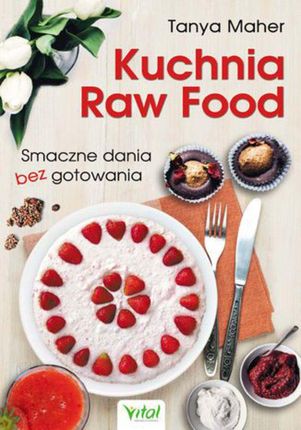 Kuchnia Raw Food. Smaczne dania bez gotowania - Tanya Maher (PDF)
