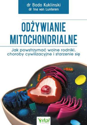 Odżywianie mitochondrialne. Jak powstrzymać wolne rodniki, choroby cywilizacyjne i starzenie się - dr Bodo Kuklinski, dr Ina van Lunteren (PDF)