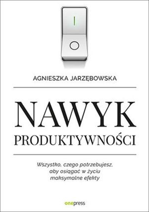 Nawyk produktywności. Wszystko, czego potrzebujesz, aby osiągać w życiu maksymalne efekty - Agnieszka Jarzębowska (MP3)