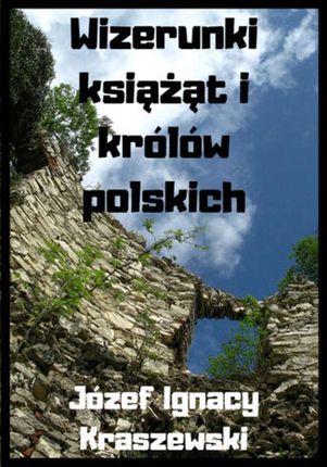 Wizerunki książąt i królów polskich - Józef Ignacy Kraszewski (MOBI)