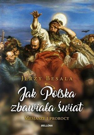 Jak Polska Zbawiała Świat Mesjasze I Prorocy - Jerzy Besala