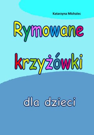 Rymowane krzyżówki dla dzieci - Katarzyna Michalec (PDF)