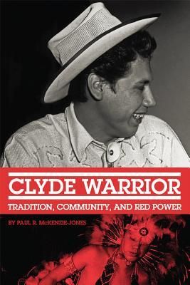 Clyde Warrior: Tradition, Community, and Red Power (McKenzie-Jones Paul R.)(Twarda)
