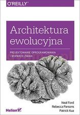 Architektura Ewolucyjna Projektowanie Oprogramowania i Wsparcie Zmian - Neal Ford, Rebecca Parsons, Patrick Kua