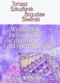 Tomasz Szkudlarek, Bogusław Śliwerski. Wyzwania pedagogiki krytycznej i antypedagogiki.