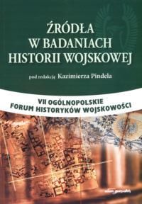 Redakcja Kazimierz Pindel. źródła w badaniach historii wojskowej. VII ogólnopolskie forum historyków wojskowości.