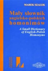 Marek Szałek. Mały słownik angielsko-polskich homonimów. A small dictionary of English-Polish homonyms.