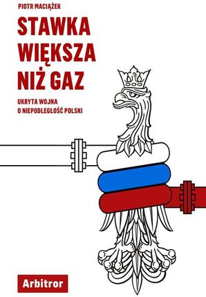 Stawka Większa Niż Gaz Ukryta Wojna O Niepodległość Polski - Piotr Maciążek