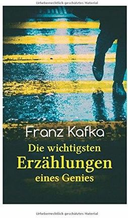 Franz Kafka - Franz Kafka: Die wichtigsten Erzhlun