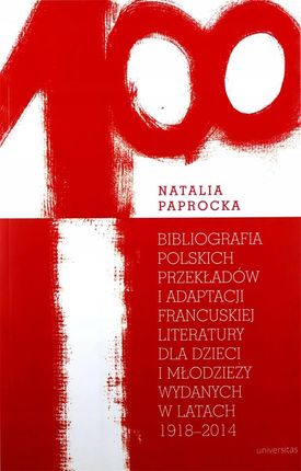 Bibliografia Polskich Przekładów I Adaptacji Francuskiej Literatury Dla Dzieci I Młodzieży Wydanych - Paprocka Natalia