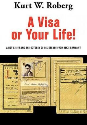 A Visa or Your Life!: A Boy's Life and the Odyssey of His Escape from Nazi Germany