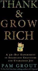 Thank & Grow Rich: A 30-Day Experiment in Shameless Gratitude and Unabashed Joy (Grout Pam)(Paperback)