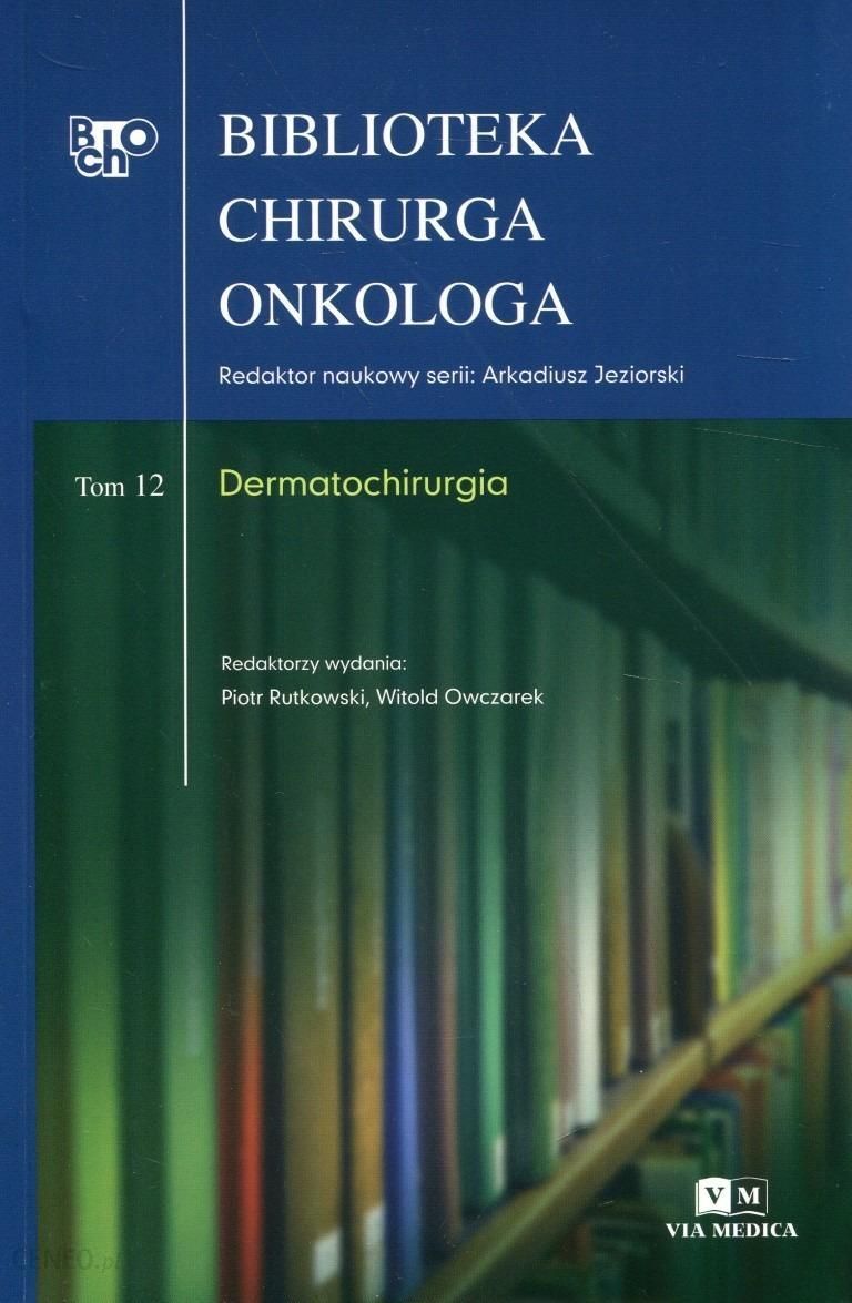 Biblioteka Chirurga Onkologa Dermatochirurgia Piotr Rutkowski Ceny I Opinie Ceneopl 4573