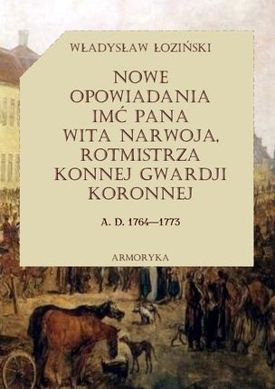 Nowe opowiadania imć pana Wita Narwoja, rotmistrza konnej gwardii koronnej (1764 — 1773), tom drugi - (E-book)
