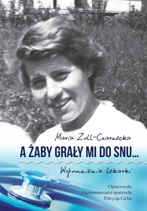 A ŻABY GRAŁY MI DO SNU… WSPOMNIENIA LEKARKI