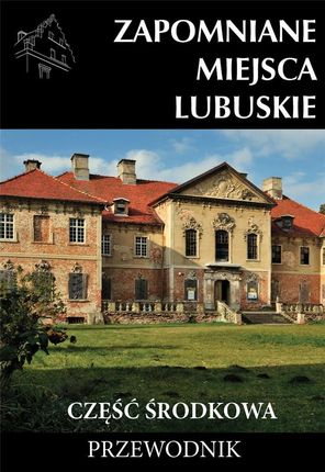 Zapomniane miejsca Lubuskie: część środkowa