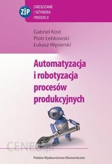 Automatyzacja I Robotyzacja Procesow Produkcyjnych Pdf Ceny I Opinie Ceneo Pl