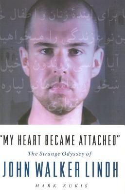 -My Heart Became Attached-: The Strange Journey of John Walker Lindh (Kukis Mark)(Paperback)