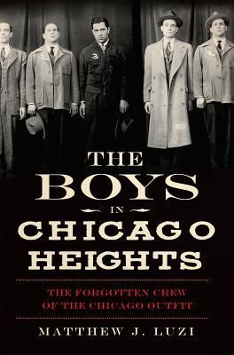 The Boys in Chicago Heights: The Forgotten Crew of the Chicago Outfit (Luzi Matthew J.)(Paperback)