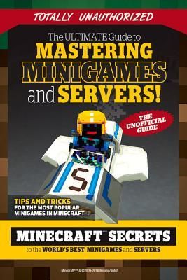 The Ultimate Guide to Mastering Minigames and Servers: Minecraft Secrets to the World's Best Servers and Minigames (Triumph Books)(Paperback)