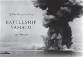 Battleship Yamato: Of War, Beauty and Irony (Morris Jan)(Twarda)