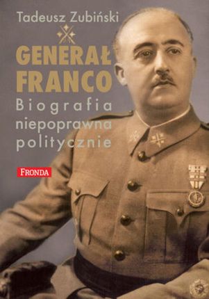 Generał Franco. Biografia Niepoprawna Politycznie