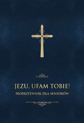 Jezu, ufam Tobie! Modlitewnik dla seniorów - bordo