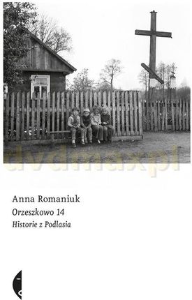 Orzeszkowo. 14 historie z Podlasia - Anna Romaniuk