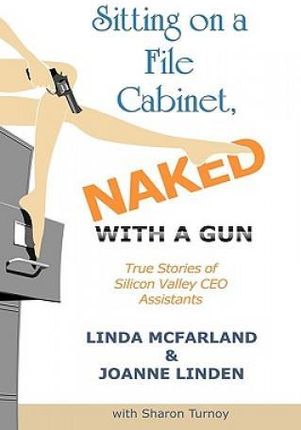 Sitting on a File Cabinet, Naked, with a Gun: True Stories of Silicon Valley CEO Assistants