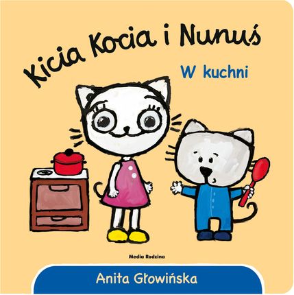 Kicia Kocia i Nunuś W Kuchni  Anita Głowińska 2019