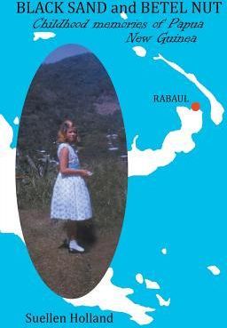 Black Sand and Betel Nut: Childhood Memories of Papua New Guinea (Holland Suellen)(Paperback)