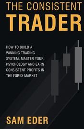 The Consistent Trader: How to Build a Winning Trading System, Master Your Psychology, and Earn Consistent Profits in the Forex Market (Eder Sam)(Paper