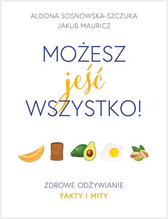 Możesz jeść wszystko! Zdrowe odżywianie. Fakty i mity