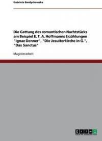 Die Gattung Des Romantischen Nachtstcks Am Beispiel E. T. A. Hoffmanns Erzhlungen "Ignaz Denner," "Die Jesuiterkirche in G.," "Das Sanctus"