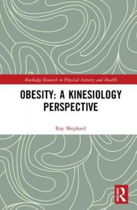 Obesity: A Kinesiology Perspective (Shephard Roy J. (University of Toronto Canada))(Twarda)